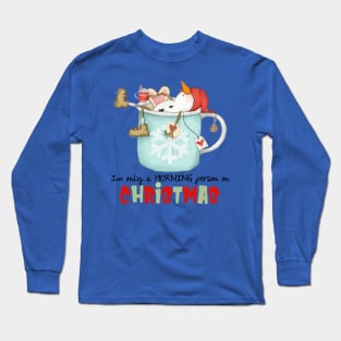 I'm only a morning person on Christmas Long Sleeve T-Shirt